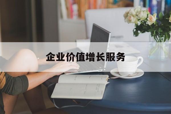 企业价值增长服务(企业价值三种计算公式)普洱市